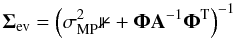 \begin{equation} \Sigmabold_\mathrm{ev} = \left( \sigma_\mathrm{MP}^2 \mathbb{1} + \Phibold \mathbf{A}^{-1} \Phibold^{\rm T} \right)^{-1} \end{equation}