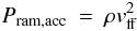 \begin{eqnarray} P_{\rm ram, acc} & = & \rho v_{\rm ff}^2 \label{eqn1} \end{eqnarray}