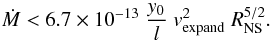 \begin{eqnarray} \dot{M} < 6.7\times 10^{-13} \; \frac{y_0}{l} \; v_{\rm expand}^2 \; R_{\rm NS}^{5/2}. \label{eqn2} \end{eqnarray}