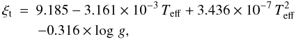 \begin{eqnarray} \nonumber \xi_{\rm t} & = & 9.185 - 3.161\times10^{-3}\,T_{\rm eff} + 3.436\times10^{-7}\,T_{\rm eff}^{2} \left. \right.\\ && \left. - 0.316\times\log\,g , \right. \end{eqnarray}