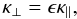 \begin{equation} \kappa_{\perp}=\epsilon\kappa_{\parallel} , \end{equation}