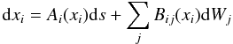 \begin{equation} {\rm d}x_i = A_i(x_i){\rm d}s + \sum_jB_{ij}(x_i){\rm d}W_j \end{equation}