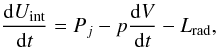 \begin{equation} \frac{{\rm d}U_{\rm int}}{{\rm d}t} = P_j - p \frac{{\rm d}V}{{\rm d}t} - L_{\rm rad}, \end{equation}