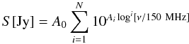 \begin{equation} S[{\rm Jy}] = A_0 \sum^{N}_{i=1} 10^{A_i \log^i \left[\nu/150\ \rm MHz\right]} \end{equation}