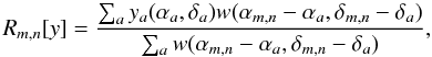 \begin{equation} R_{m,n}[y]=\frac{\sum_{a}y_a(\alpha_a,\delta_a)w(\alpha_{m,n}-\alpha_a,\delta_{m,n}-\delta_a)}{\sum_{a}w(\alpha_{m,n}-\alpha_a,\delta_{m,n}-\delta_a) }, \end{equation}