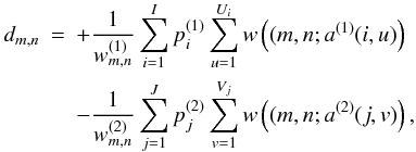 \begin{eqnarray} % d_{m,n}&=&+\frac{1}{w^{(1)}_{m,n}}\sum_{i=1}^{I} p^{(1)}_i \sum_{u=1}^{U_i}w\left((m,n;a^{(1)}(i,u)\right)\nonumber\\ &&-\frac{1}{w^{(2)}_{m,n}}\sum_{j=1}^{J} p^{(2)}_j \sum_{v=1}^{V_j} w\left((m,n;a^{(2)}(j,v)\right)\label{eqweavergrid}, % \end{eqnarray}