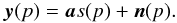 \begin{equation} \vec{y}(p) = \vec{a} s(p) + \vec{n}(p). \end{equation}