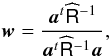 \begin{equation} \label{eq:weights} \vec{w} = \frac{\vec{a}^t \widehat{ \tens{R}}^{-1}}{\vec{a}^t \widehat{ \tens{R}}^{-1} \vec{a}}, \end{equation}