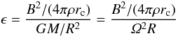 \begin{equation} \epsilon = \frac{B^2 / (4\pi\rho\rc) }{GM / R^2} = \frac{B^2 / (4\pi\rho\rc) }{\varOmega^2 R} \end{equation}
