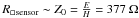 \hbox{$R_{\Box\rm sensor} \sim Z_0 = \frac {E}{H}=377~\Omega$}