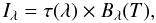 \begin{equation} I_{\lambda} = \tau(\lambda) \times B_{\lambda}(T), \end{equation}