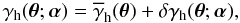 \begin{equation} \gamma_{\rm h}(\vec{\theta};\vec{\alpha})= \overline{\gamma}_{\rm h}(\vec{\theta})+ \delta\gamma_{\rm h}(\vec{\theta};\vec{\alpha}), \end{equation}