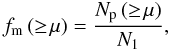 \begin{equation} f_{\rm m}\,(\geq\! \mu) = \frac{N_{\rm p}\,(\geq\! \mu)}{N_{1}},\label{ncspec} \end{equation}