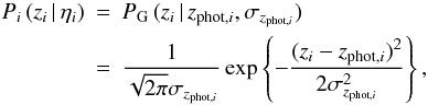 \begin{eqnarray} P_i\, (z_i\, |\, \eta_i) &=& P_{\rm G}\, (z_i\, |\, z_{{\rm phot},i},\sigma_{z_{{\rm phot},i}}) \nonumber\\ &= &\frac{1}{\sqrt{2\pi}\sigma_{z_{{\rm phot},i}}}\exp\left\{{-\frac{(z_i-z_{{\rm phot},i})^2}{2\sigma_{z_{{\rm phot},i}}^2}}\right\}\label{zgauss}, \end{eqnarray}
