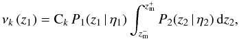 \begin{equation} \nu_{k}\,(z_1) = {\rm C}_k\, P_1 (z_1\, |\, \eta_1) \int_{z_{\rm m}^{-}}^{z_{\rm m}^{+}} P_2 (z_2\, |\, \eta_2)\, {\rm d}z_2,\label{nuj} \end{equation}