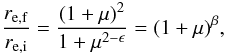 \begin{equation} \frac{r_{\rm e,f}}{r_{\rm e,i}} = \frac{(1 + \mu)^2}{1 + \mu^{2 - \epsilon}} = (1 + \mu)^{\beta},\label{req} \end{equation}