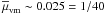 \hbox{$\overline{\mu}_{\rm vm} \sim 0.025 = 1/40$}