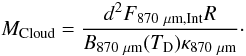 \begin{equation*} M_{\rm Cloud} = \frac{d^{2}F_{\rm 870~ \mu m, Int}R}{B_{\rm 870~ \mu m}(T_{\rm D})\kappa_{870 ~\rm \mu m}}\cdot \end{equation*}