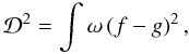 \begin{equation} \label{eq:BLS_statistic_definicion} \mathcal{D}^2 = \int \omega \left( f - g \right)^2, \end{equation}