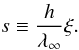 \begin{equation} \label{sdef} s\equiv \frac{h}{\lambda_\infty}\xi. \end{equation}