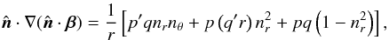 \begin{equation} \hat{\vec n}\cdot\nabla(\hat{\vec n}\cdot\vec{\beta})=\frac{1}{r}\left[p'qn_rn_\theta+p\left(q'r\right)n_r^2+pq\left(1-n_r^2\right)\right], \label{eqn:nr_nhatdotgradnhatdotbeta} \end{equation}