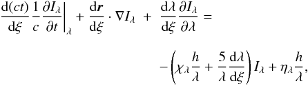 \begin{eqnarray} \label{step2} \left.\frac{{\rm d}(ct)}{{\rm d}\xi}\frac{1}{c}\frac{\partial I_\lambda}{\partial t}\right|_\lambda + \frac{{\rm d}\vec{r}}{{\rm d}\xi}\cdot\nabla I_\lambda &+&\frac{{\rm d}\lambda}{{\rm d}\xi}\frac{\partial I_\lambda}{\partial \lambda}=\nonumber\\[2.5mm] && -\left(\chi_\lambda \frac{h}{\lambda}+\frac{5}{\lambda}\frac{{\rm d}\lambda}{{\rm d}\xi}\right)I_\lambda+\eta_\lambda \frac{h}{\lambda}, \end{eqnarray}