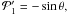 \hbox{${\cal P}_1'=-\sin\theta,$}