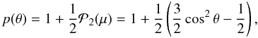 \begin{equation} \label{L2} p(\theta)=1+\frac{1}{2}{\cal P}_2(\mu)=1+\frac{1}{2}\left(\frac{3}{2}\cos^2\theta-\frac{1}{2}\right), \end{equation}