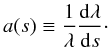 \begin{equation} a(s)\equiv\frac{1}{\lambda}\frac{{\rm d}\lambda}{{\rm d}s}\cdot \end{equation}