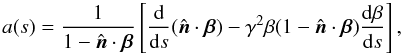\begin{equation} a(s)=\frac{1}{1-{\hat{\vec n}}\cdot\vec{\beta}}\left[\frac{{\rm d}}{{\rm d}s}({\hat {\vec n}}\cdot{\vec\beta})-\gamma^2\beta(1-{\hat{\vec n}}\cdot\vec{\beta})\frac{{\rm d}\beta}{{\rm d}s}\right], \end{equation}
