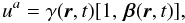 \begin{equation} u^a=\gamma({\vec r},t)[1,\,\vec{\beta}({\vec r},t)], \end{equation}