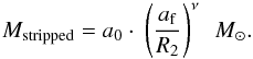 \begin{equation} \label{equation:2} M_{\mathrm{stripped}}= a_0 \cdot \ \left(\frac{a_{\mathrm{f}}}{R_2}\right)^{\nu} \ \ M_{\mathrm{\odot}}. \end{equation}