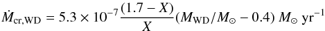 \begin{equation} \label{equation:1} \dot M_{\mathrm{cr, WD}} = 5.3 \times 10^{-7} \frac{(1.7-X)}{X}(M_{\mathrm{WD}}/{M_{\odot}}-0.4)\ {M_{\mathrm{\odot}}~\rm yr^{-1}} \end{equation}