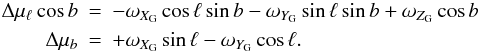 \begin{eqnarray} \Delta\mu_\ell\cos b&=&-\omega_{X_{\rm G}}\cos\ell\sin b-\omega_{Y_{\rm G}}\sin\ell\sin b+\omega_{Z_{\rm G}}\cos b\nonumber \\ \Delta\mu_{b}&=& +\omega_{X_{\rm G}}\sin\ell-\omega_{Y_{\rm G}}\cos\ell. \label{eq-fitgal} \end{eqnarray}