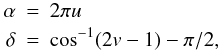 \begin{eqnarray} \alpha &=& 2\pi u \nonumber \\ \delta &=& \cos^{-1}(2v-1)-\pi/2, \end{eqnarray}