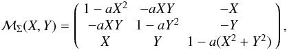 \begin{eqnarray} \mathcal M_\Sigma(X,Y) = \left( \begin{array}{ccc} 1-aX^2 & -aXY & -X \\ -aXY & 1-aY^2 & -Y \\ X & Y & 1-a(X^2+Y^2) \end{array} \right), \end{eqnarray}