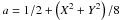 \hbox{$a=1 / 2+\left(X^2+Y^2\right)/ 8$}