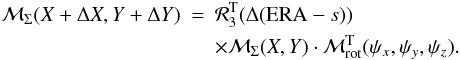 \begin{eqnarray} \label{relM1} \mathcal M_\Sigma (X+\Delta X, Y+\Delta Y)&=&\mathcal R^{\rm T}_3(\Delta({\rm ERA}-s))\nonumber \\ &&\times \mathcal M_\Sigma (X, Y)\cdot\mathcal M^{\rm T}_{\rm rot}(\psi_x, \psi_y, \psi_z). \end{eqnarray}