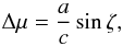 \begin{eqnarray} \Delta \mu = \frac{a}{c}\sin \zeta, \end{eqnarray}