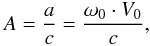 \begin{eqnarray} A=\frac{a}{c}=\frac{\omega_0\cdot V_0}{c}, \end{eqnarray}