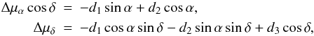 \begin{eqnarray} \label{pm} \Delta \mu_\alpha \cos \delta &=& -d_1 \sin\alpha + d_2 \cos\alpha,\nonumber\\ \Delta \mu_\delta &=& -d_1\cos\alpha\sin\delta-d_2\sin\alpha\sin\delta+d_3\cos\delta, \end{eqnarray}