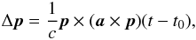 \begin{eqnarray} \Delta \bm p = \frac{1}{c}\bm p\times (\bm a \times \bm p)(t-t_0), \end{eqnarray}