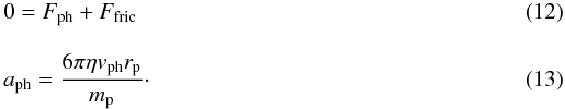 \begin{eqnarray} && 0 = F_{\rm ph} + F_{\rm fric}\\[3mm] && a_{\rm ph} = \frac{6\pi\eta v_{\rm ph} r_{\rm p}}{m_{\rm p}}\cdot \end{eqnarray}