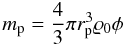 \begin{equation} m_{\rm p} = \frac{4}{3}\pi r_{\rm p}^3 \varrho_0 \phi \end{equation}