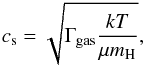 \begin{equation} c_{\rm s}= \sqrt{\Gamma_{\rm gas} \frac{kT}{\mu m_{\rm H}}}, \end{equation}