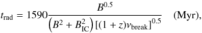 \begin{equation} t_{\rm rad}= 1590 \frac{B^{0.5}} {\left(B^{2}+B_{\rm IC}^2\right)\left[(1+z)\nu_{\rm break}\right]^{0.5}} ~~~~\rm (Myr), \label{trad} \end{equation}