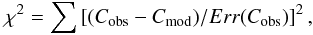 \begin{equation} \chi^2=\sum \left[(C_{\rm obs}-C_{\rm mod})/Err(C_{\rm obs})\right]^2, \label{chi2} \end{equation}