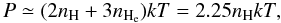 \begin{equation} P\simeq (2n_{\rm H}+3n_{\rm H_{\rm e}}) kT = 2.25 n_{\rm H} kT, \label{gaspress} \end{equation}