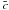 \hbox{$\bar{c}$}