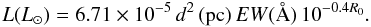 \begin{equation} \label{eq:lum} L(\lsun) = 6.71 \times 10^{-5} \, d^2 \, ({\rm pc}) \, EW(\AA) \, 10^{-0.4 R_0} . \end{equation}